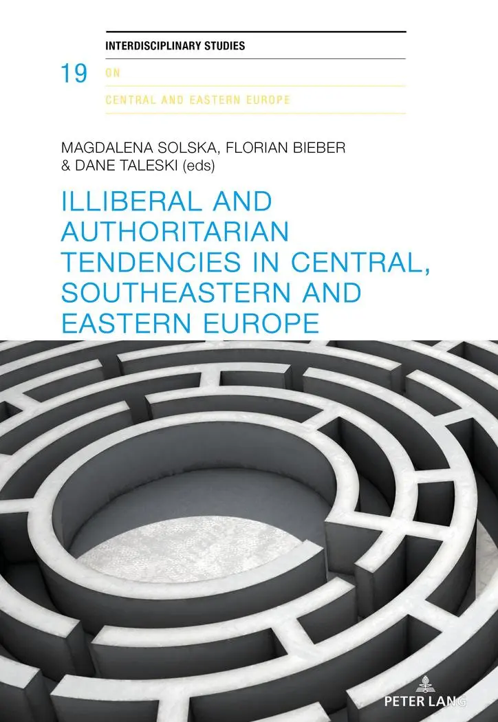 Illiberal and authoritarian tendencies in Central, Southeastern and Eastern Europe (Interdisciplinary Studies on Central and Eastern Europe, Band 19)