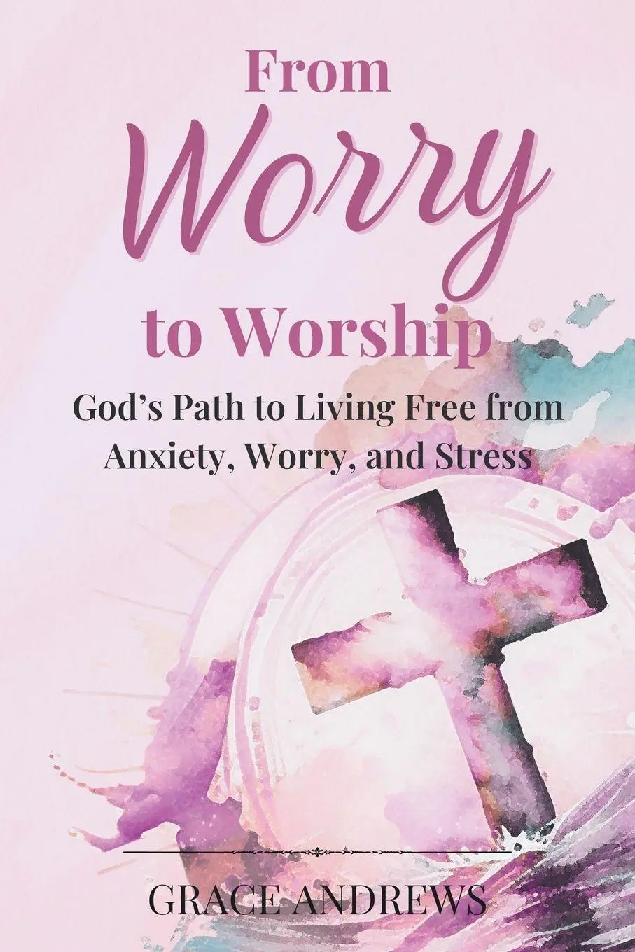 Cover: 9781763897410 | From Worry to Worship God's Path to Living Free from Anxiety,...