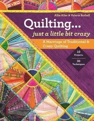 Cover: 9781607057710 | Quilting -- Just a Little Bit Crazy: A Marriage of Traditional &amp;...