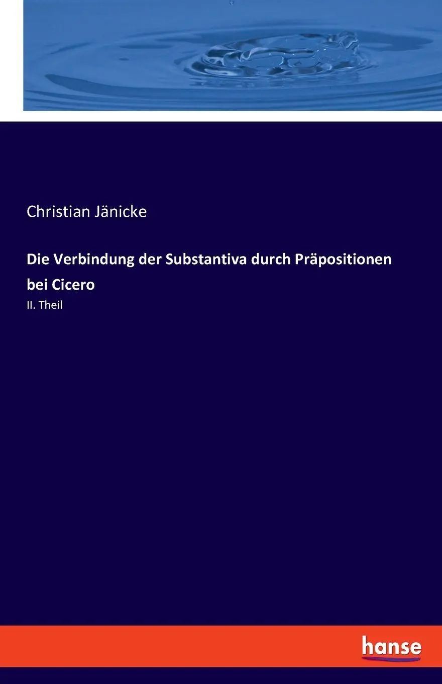 Die Verbindung der Substantiva durch Präpositionen bei Cicero: II. Theil