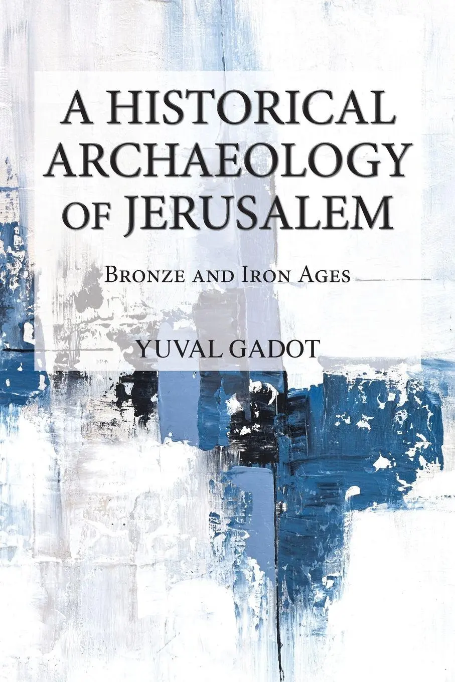 Cover: 9781628377910 | A Historical Archaeology of Jerusalem | Bronze and Iron Ages | Gadot