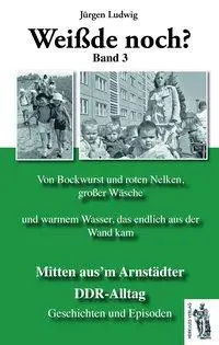 Cover: 9783945608210 | Weißde noch? Mitten aus'm Arnstädter DDR-Alltag. Bd.3 | Jürgen Ludwig