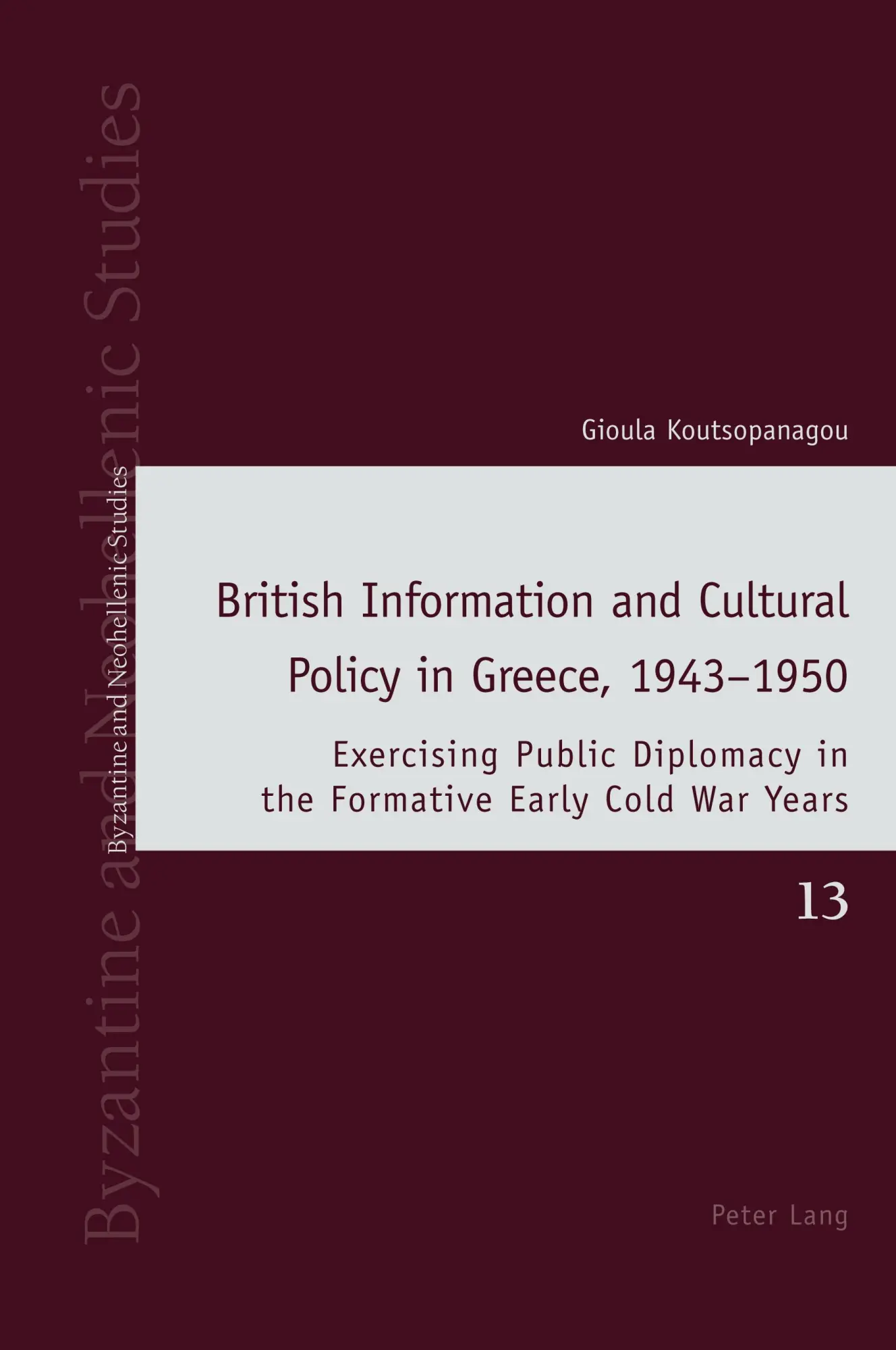 British Information and Cultural Policy in Greece, 1943–1950: Exercising Public Diplomacy in the Formative Early Cold War Years (Byzantine and Neohellenic Studies, Band 13)