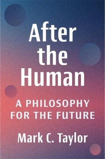 Cover: 9780231218610 | After the Human | A Philosophy for the Future | Mark C. Taylor | Buch