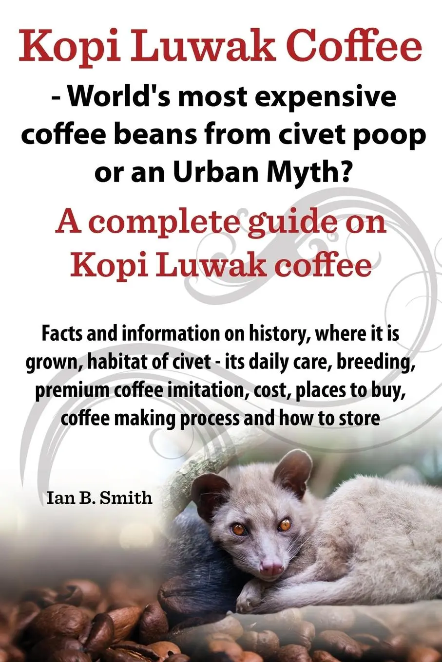 Cover: 9780992798710 | Kopi Luwak Coffee - World's Most Expensive Coffee Beans from Civet...