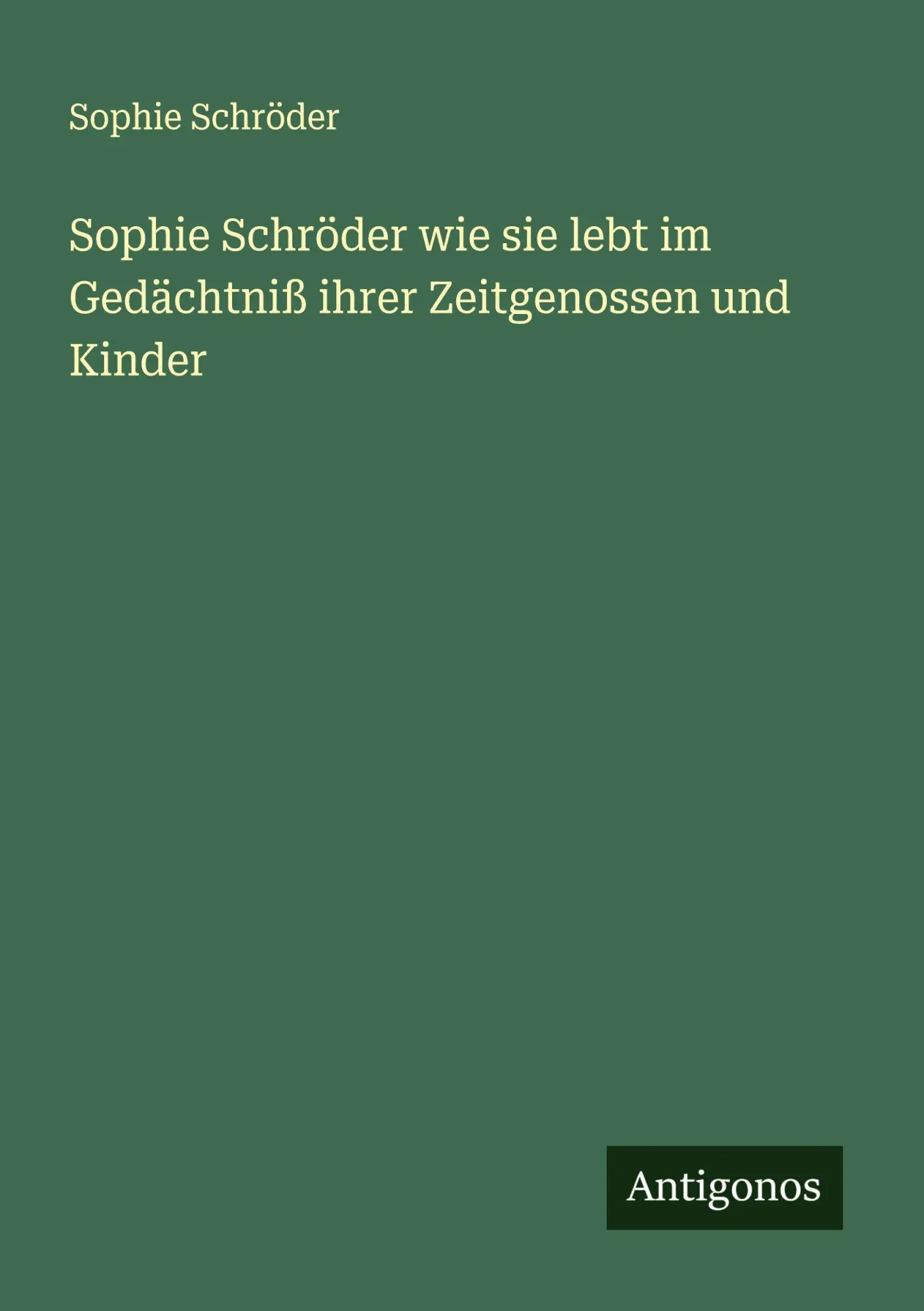 Sophie Schröder wie sie lebt im Gedächtniß ihrer Zeitgenossen und Kinder