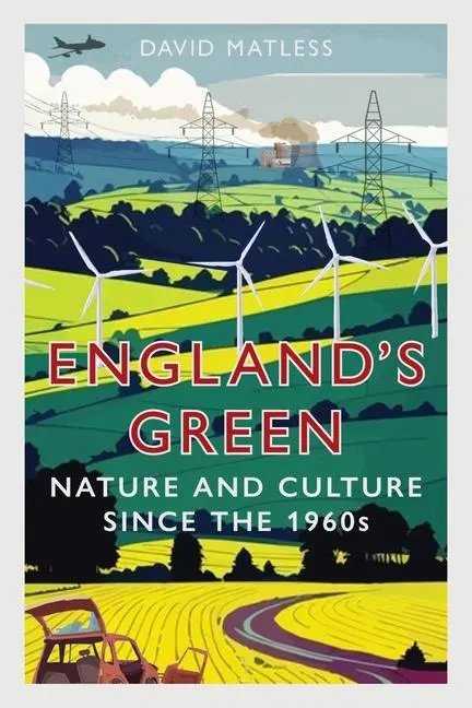 Cover: 9781789149210 | England's Green | Nature and Culture Since the 1960s | David Matless