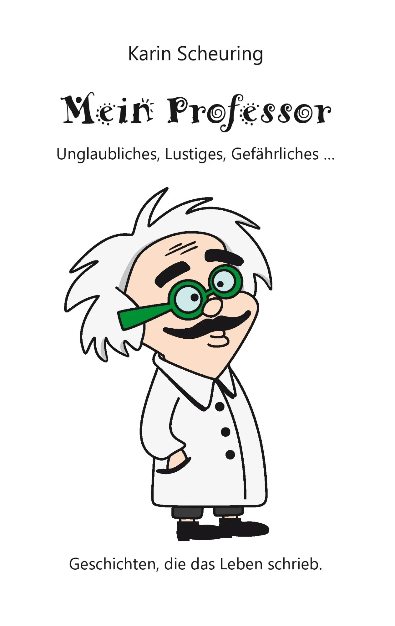 Cover: 9783734739910 | Mein Professor | Unglaubliches, Lustiges, Gefährliches ... | Scheuring