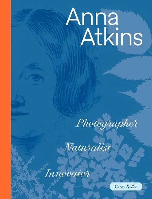 Cover: 9781947440111 | Anna Atkins | Photographer, Naturalist, Innovator | Corey Keller