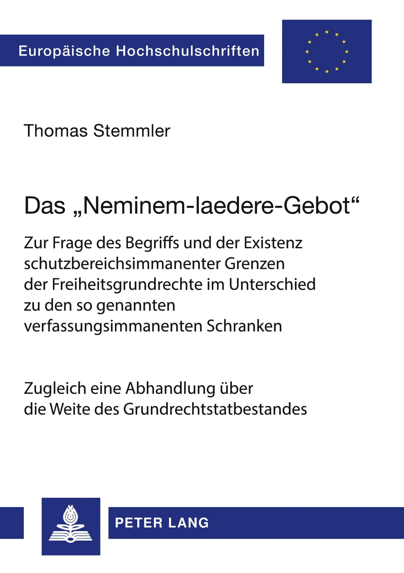 Das «Neminem-laedere-Gebot»: Zur Frage des Begriffs und der Existenz schutzbereichsimmanenter Grenzen der Freiheitsgrundrechte im Unterschied zu den ... (Europäische Hochschulschriften - Reihe II)