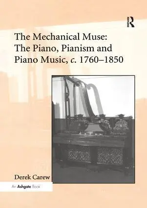 Cover: 9781138260511 | The Mechanical Muse: The Piano, Pianism and Piano Music, c.1760-1850