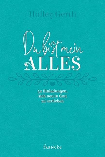 Cover: 9783963620911 | Du bist mein Alles | 52 Einladungen, sich neu in Gott zu verlieben
