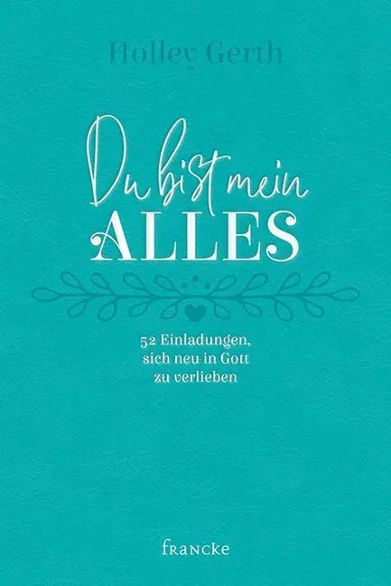 Cover: 9783963620911 | Du bist mein Alles | 52 Einladungen, sich neu in Gott zu verlieben