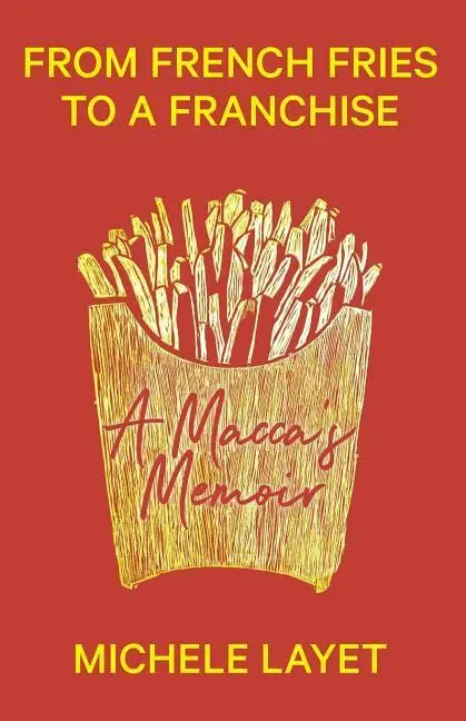 Cover: 9780646991511 | From French Fries to a Franchise: A Macca's Memoir | Michele Layet