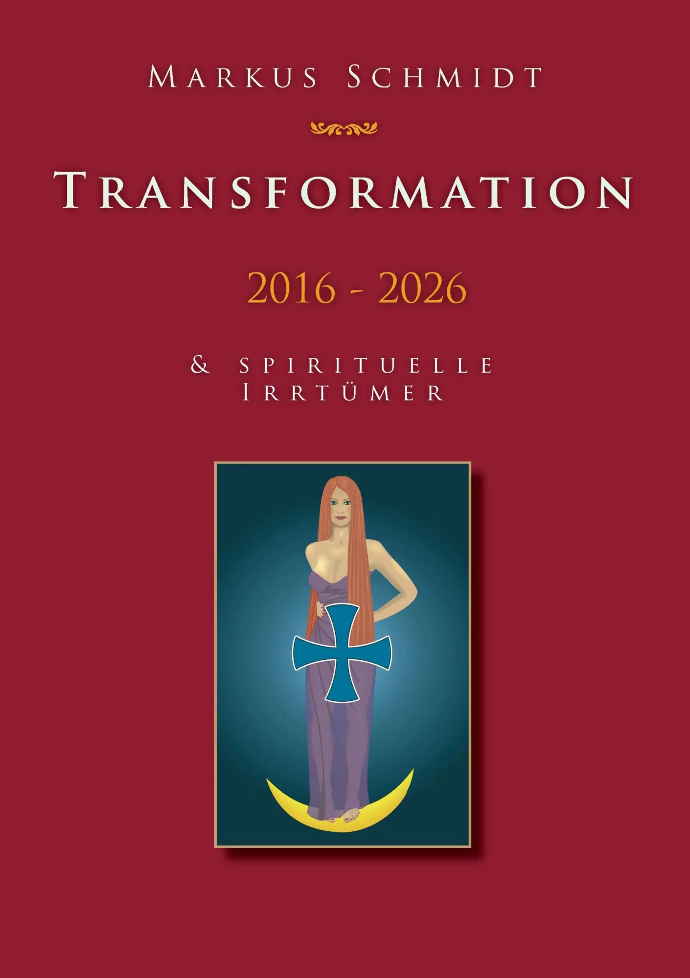Cover: 9783740711511 | Transformation 2016 - 2026 | &amp; Spirituelle Irrtümer | Markus Schmidt