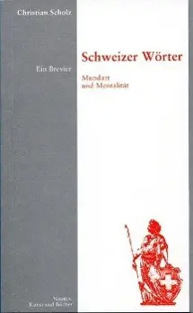 Cover: 9783907142011 | Schweizer Wörter | Mundart und Mentalität.Ein Brevier | Scholz | Buch