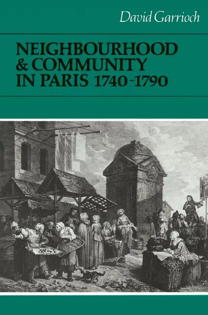 Cover: 9780521522311 | Neighbourhood and Community in Paris, 1740 1790 | David Garrioch