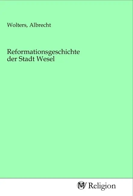 Cover: 9783968812311 | Reformationsgeschichte der Stadt Wesel | Albrecht Wolters | Buch