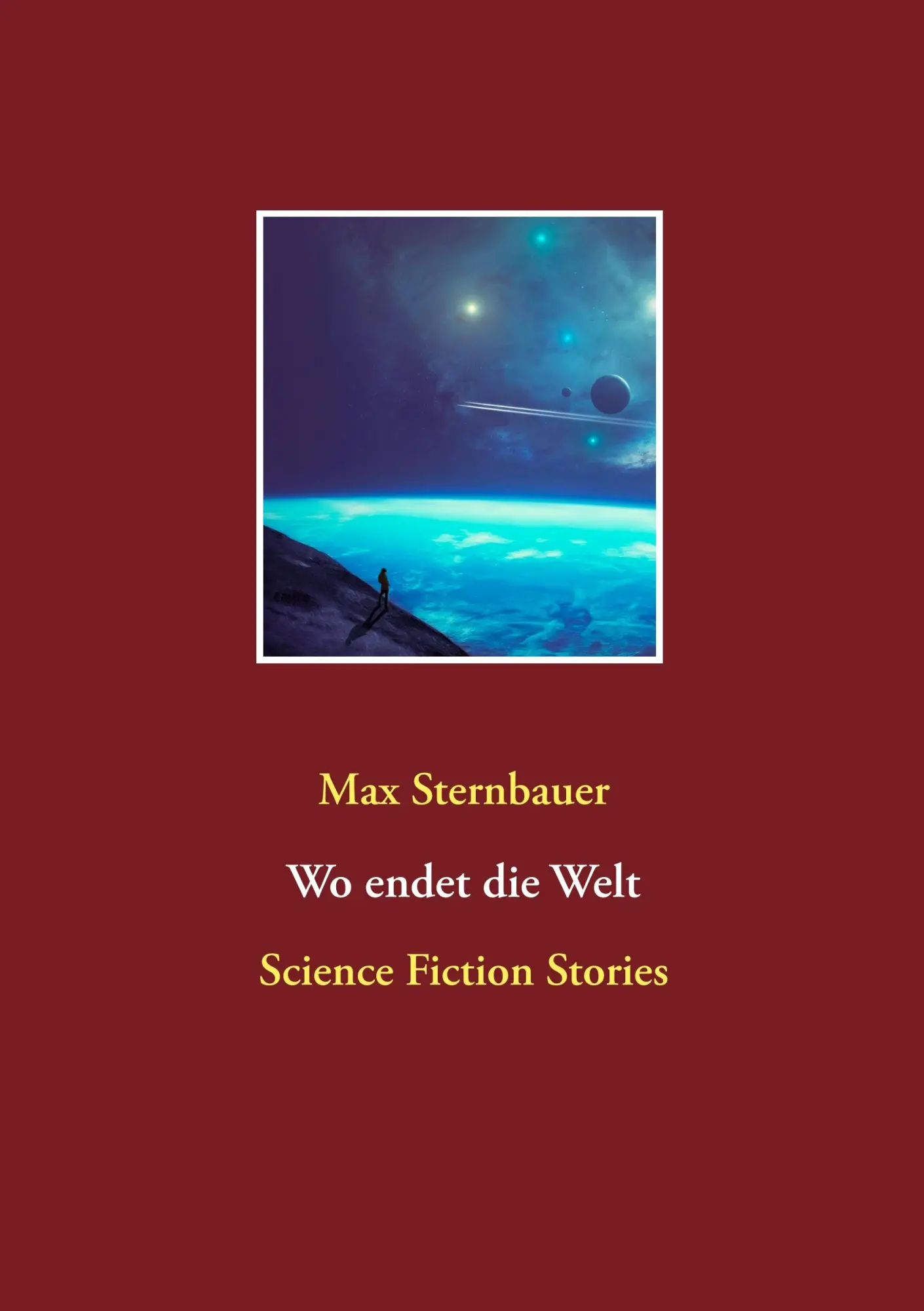 Cover: 9783744872911 | Wo endet die Welt | Science Fiction Stories | Max Sternbauer | Buch