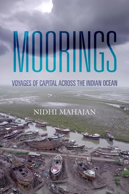 Cover: 9780520413511 | Moorings | Voyages of Capital across the Indian Ocean | Nidhi Mahajan