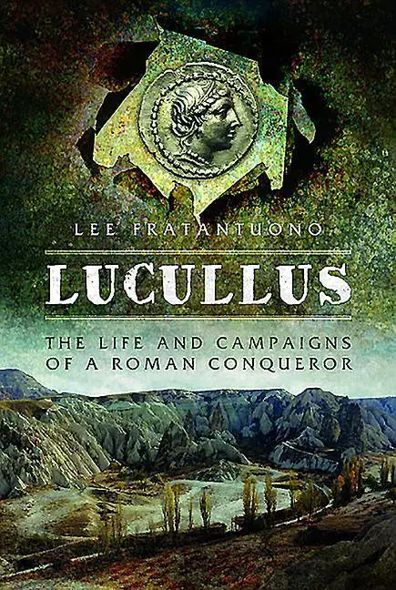 Cover: 9781473883611 | Lucullus: The Life and Campaigns of a Roman Conqueror | Fratantuono