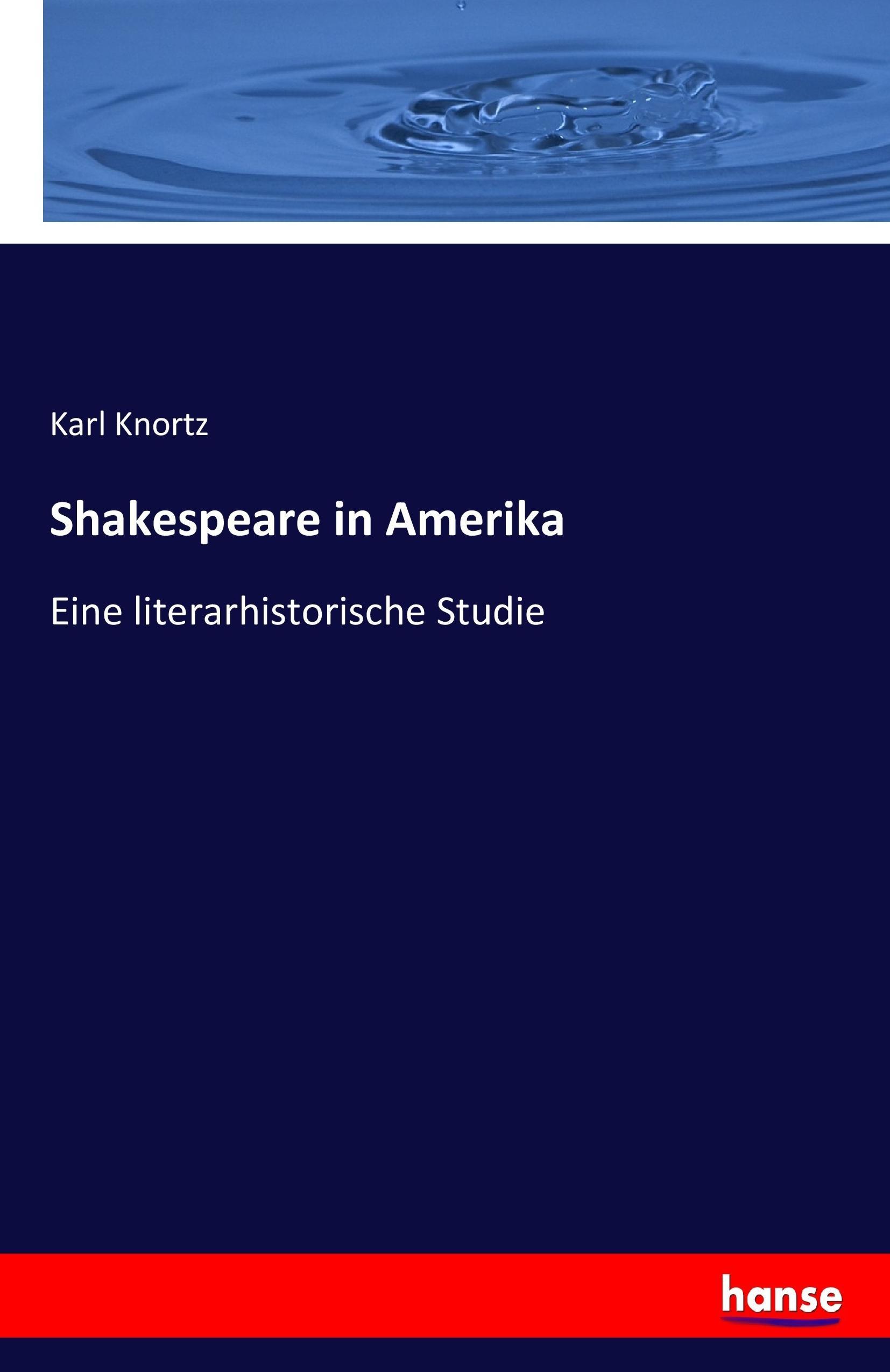 Shakespeare in Amerika | Eine literarhistorische Studie | Karl Knortz | Taschenbuch | Paperback | 92 S. | Deutsch | 2017 | hansebooks | EAN 9783744634311 - Knortz, Karl
