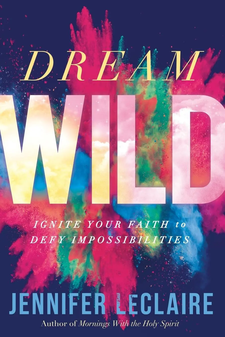 Cover: 9781629994611 | Dream Wild | Ignite Your Faith to Defy Impossibilities | Leclaire