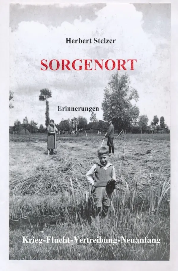 Cover: 9783750285811 | Sorgenort | Krieg-Flucht-Vertreibung-Neuanfang | Herbert Stelzer