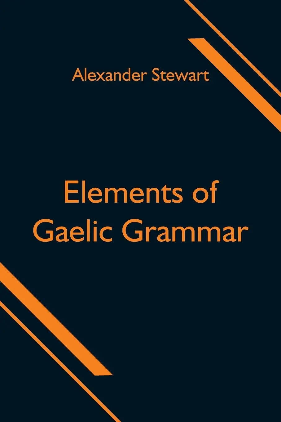 Cover: 9789354596711 | Elements of Gaelic Grammar | Alexander Stewart | Taschenbuch | 2021