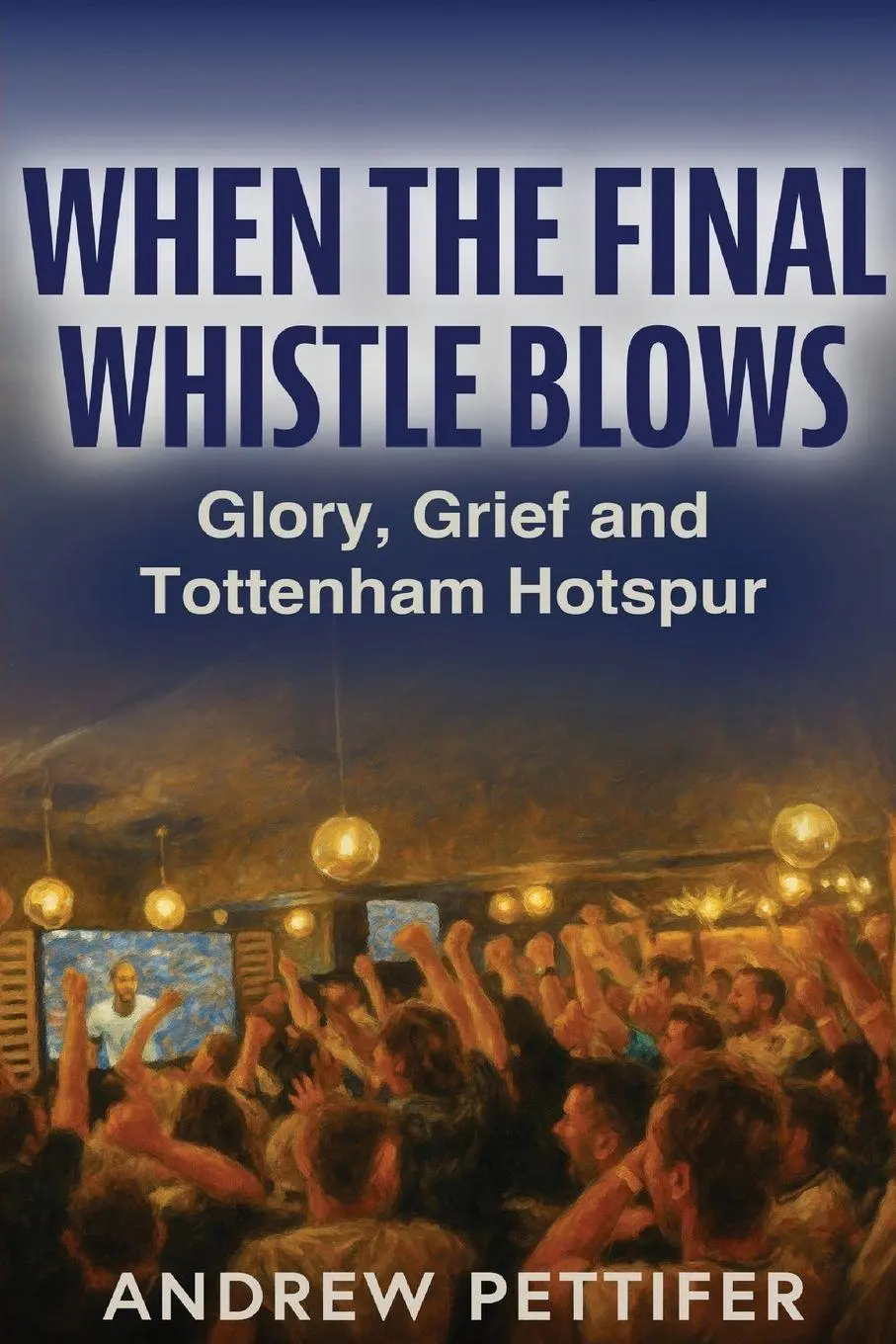 Cover: 9781923517011 | When the Final Whistle Blows | Glory, Grief and Tottenham Hotspur