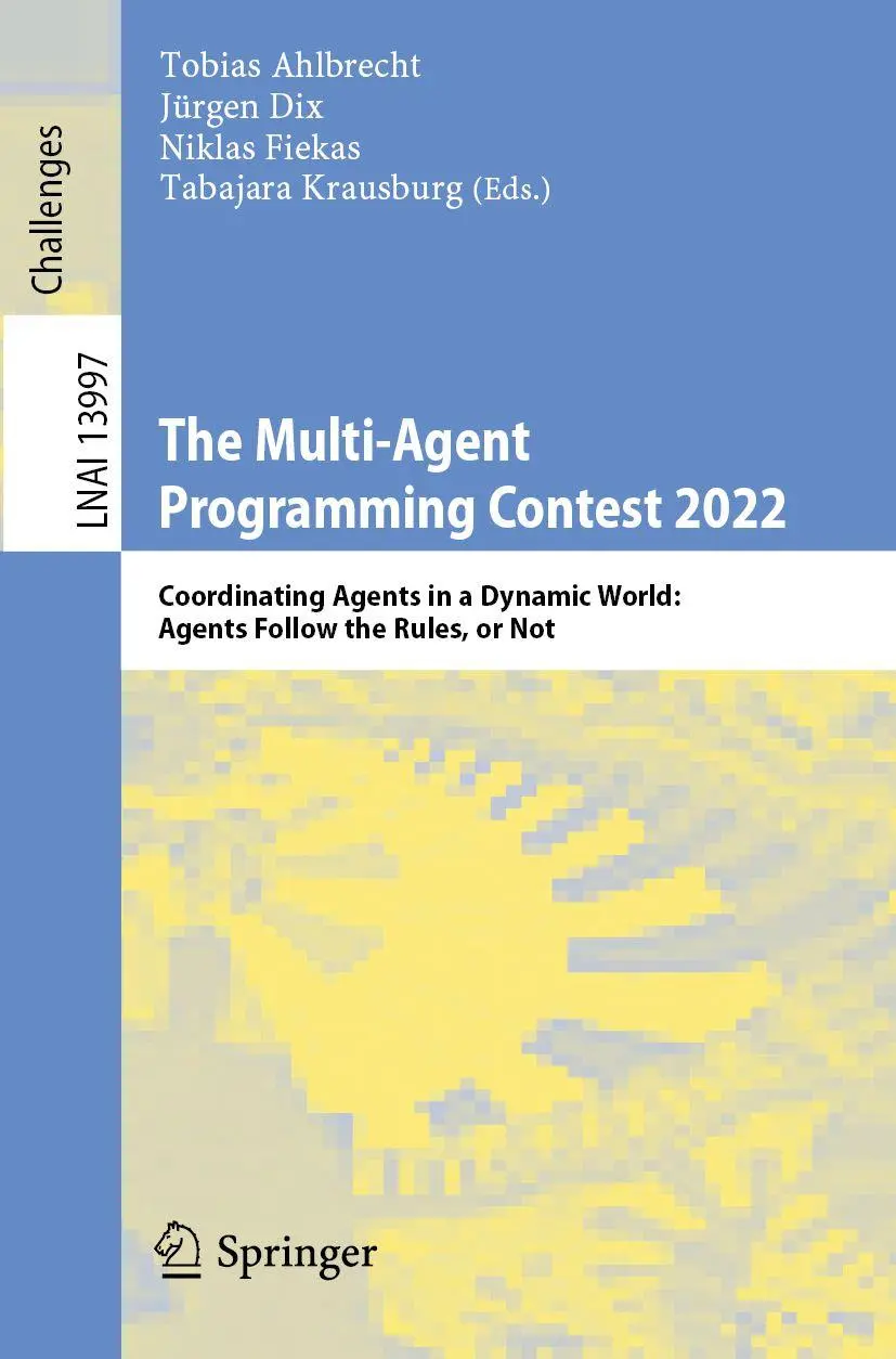 The Multi-Agent Programming Contest 2022: Coordinating Agents in a Dynamic World: Agents Follow the Rules, or Not (Lecture Notes in Computer Science, 13997, Band 13997)