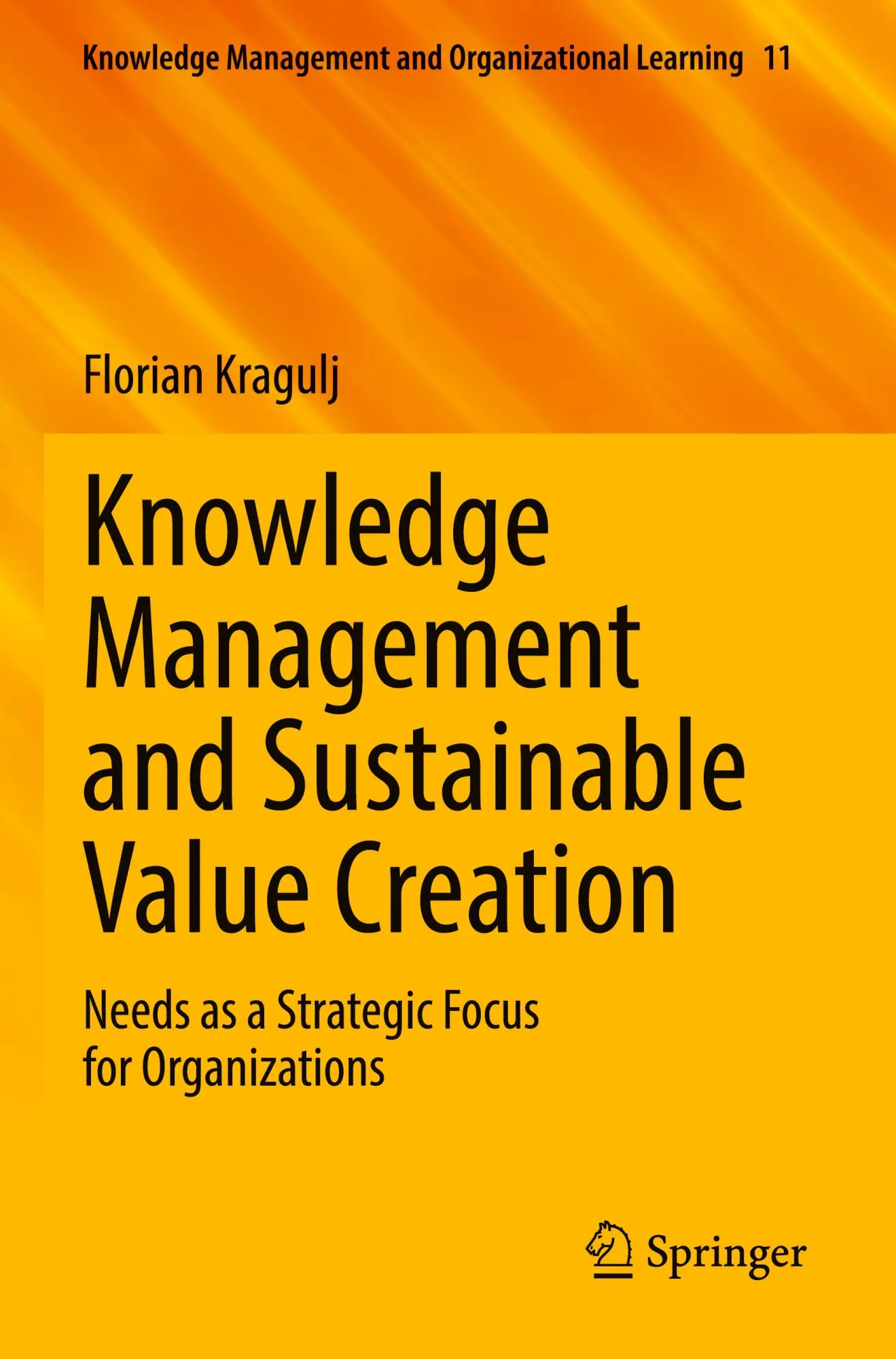 Knowledge Management and Sustainable Value Creation: Needs as a Strategic Focus for Organizations (Knowledge Management and Organizational Learning, 11, Band 11)