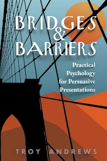 Cover: 9798987547311 | Bridges &amp; Barriers Practical Psychology for Persuasive Presentations