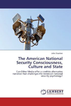 The American National Security Consciousness, Culture and State | Can Other Media offer a credible alternative narrative that challenges the American national security psychology? | John Stanton - Stanton, John