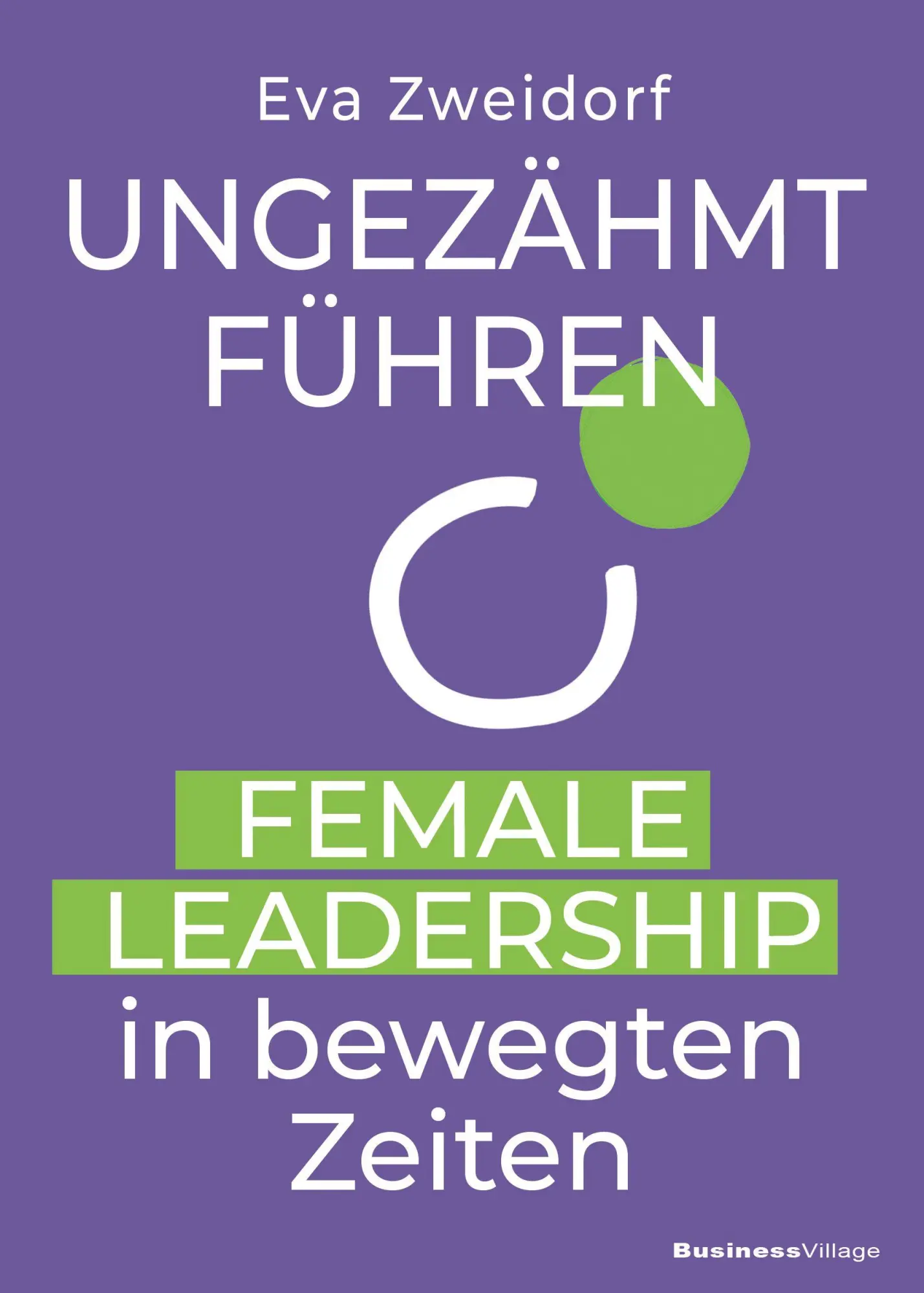 Cover: 9783869808611 | Ungezähmt führen | Female Leadership in bewegten Zeiten | Eva Zweidorf