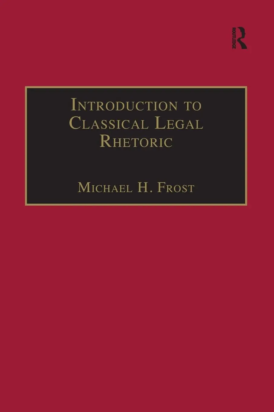 Cover: 9781138249011 | Introduction to Classical Legal Rhetoric | A Lost Heritage | Frost