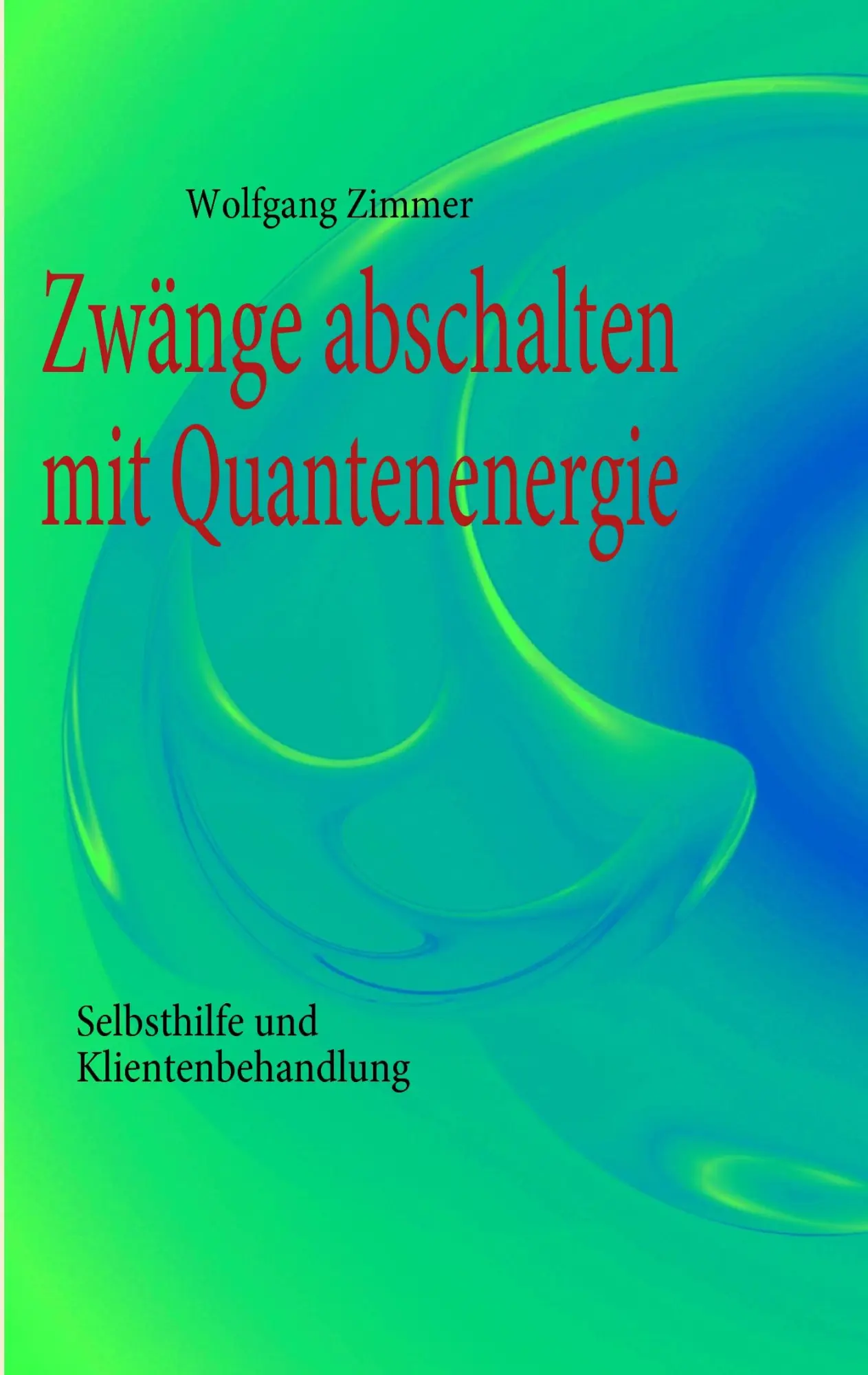 Cover: 9783839139011 | Zwänge abschalten mit Quantenenergie | Wolfgang Zimmer | Taschenbuch
