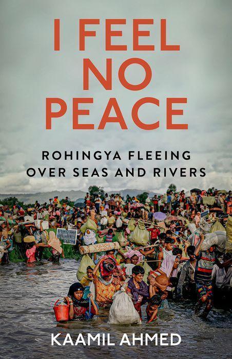 Cover: 9781787389311 | I Feel No Peace | Rohingya Fleeing Over Seas and Rivers | Kaamil Ahmed