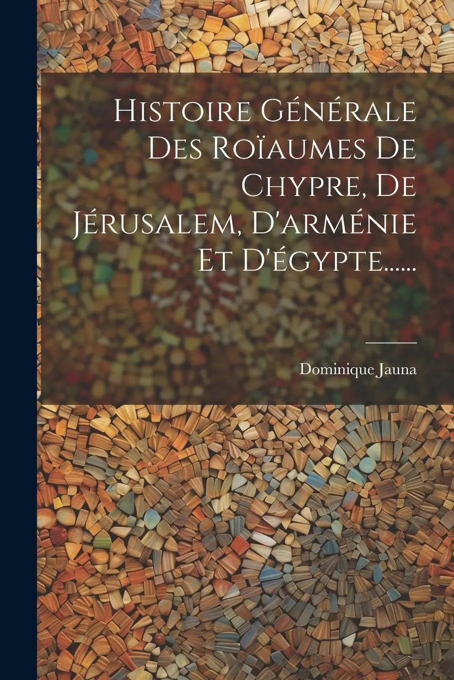 Histoire Générale Des Roïaumes De Chypre, De Jérusalem, D'arménie Et D'égypte......