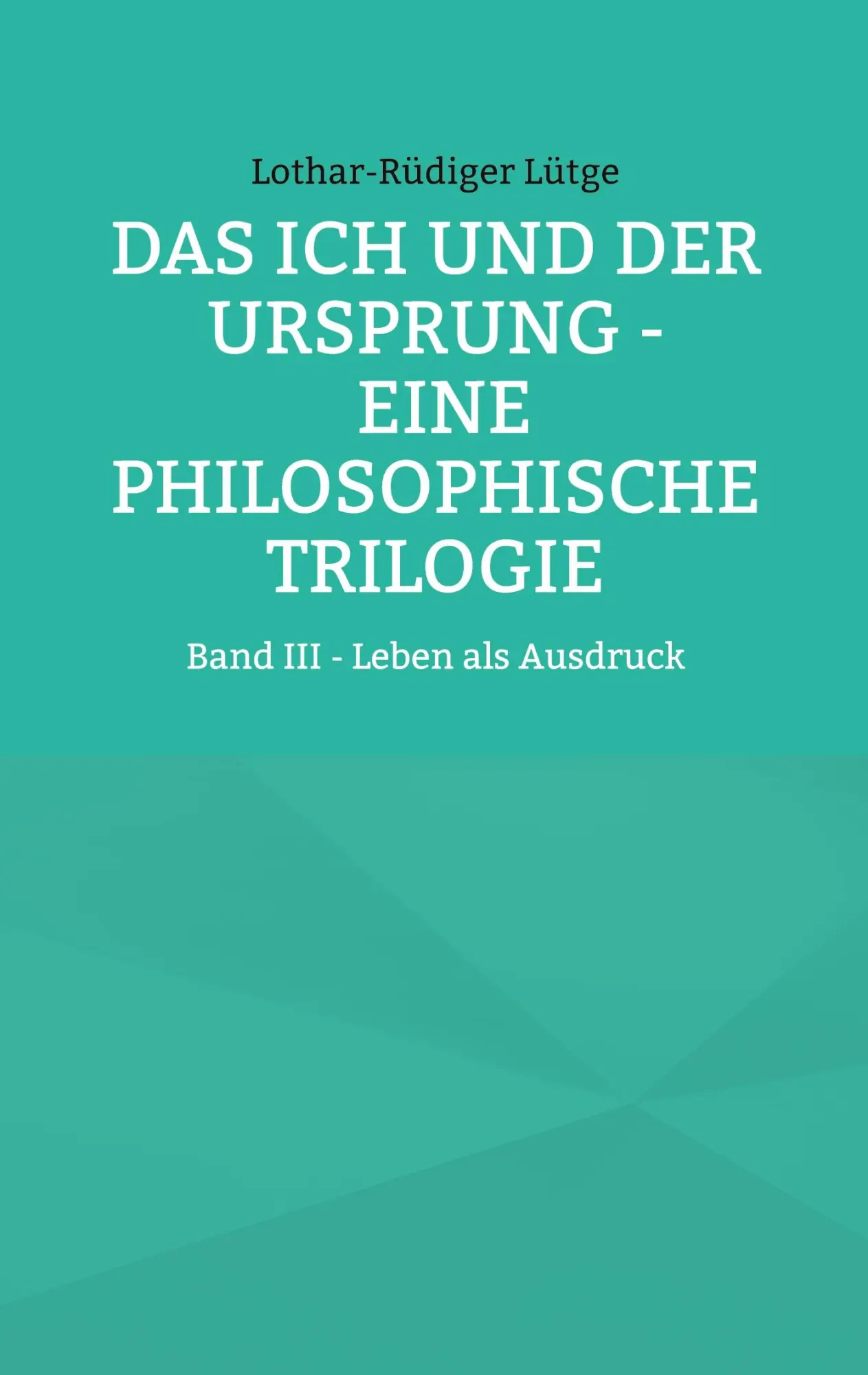 Cover: 9783695179411 | Das Ich und der Ursprung - Eine philosophische Trilogie | Lütge | Buch