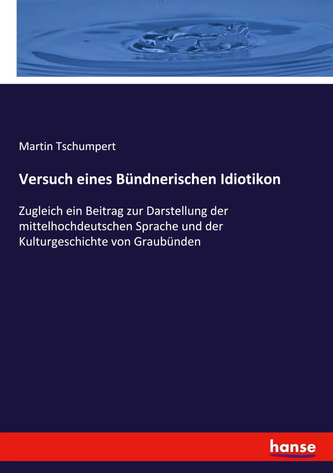 Versuch eines Bündnerischen Idiotikon: Zugleich ein Beitrag zur Darstellung der mittelhochdeutschen Sprache und der Kulturgeschichte von Graubünden