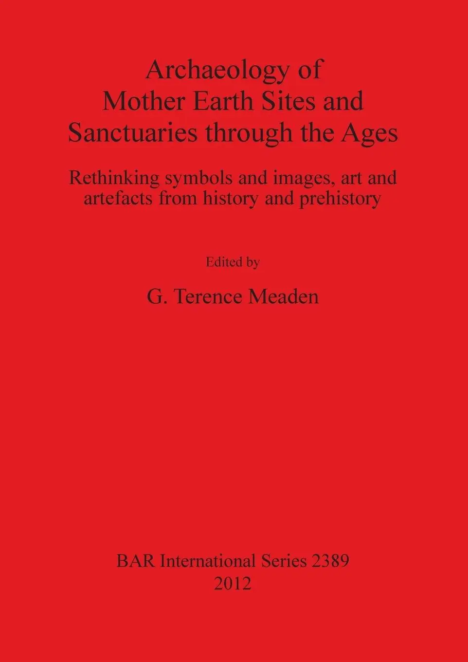 Cover: 9781407309811 | Archaeology of Mother Earth Sites and Sanctuaries through the Ages