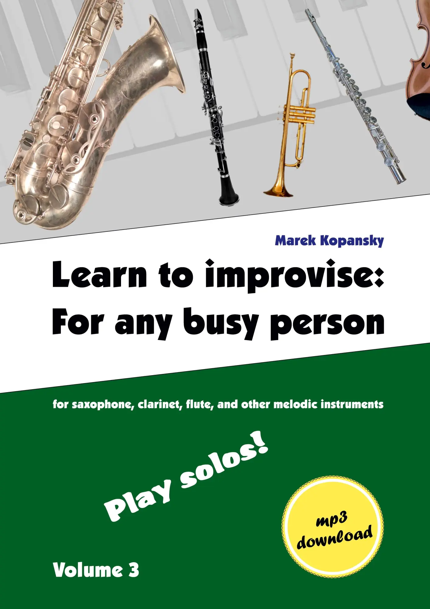 Learn to improvise: For any busy person / Volume 3 ; Play solos!: for the saxophone, clarinet, flute and other melodic instruments. Tunes, solo ... any busy person who plays music instrument.)
