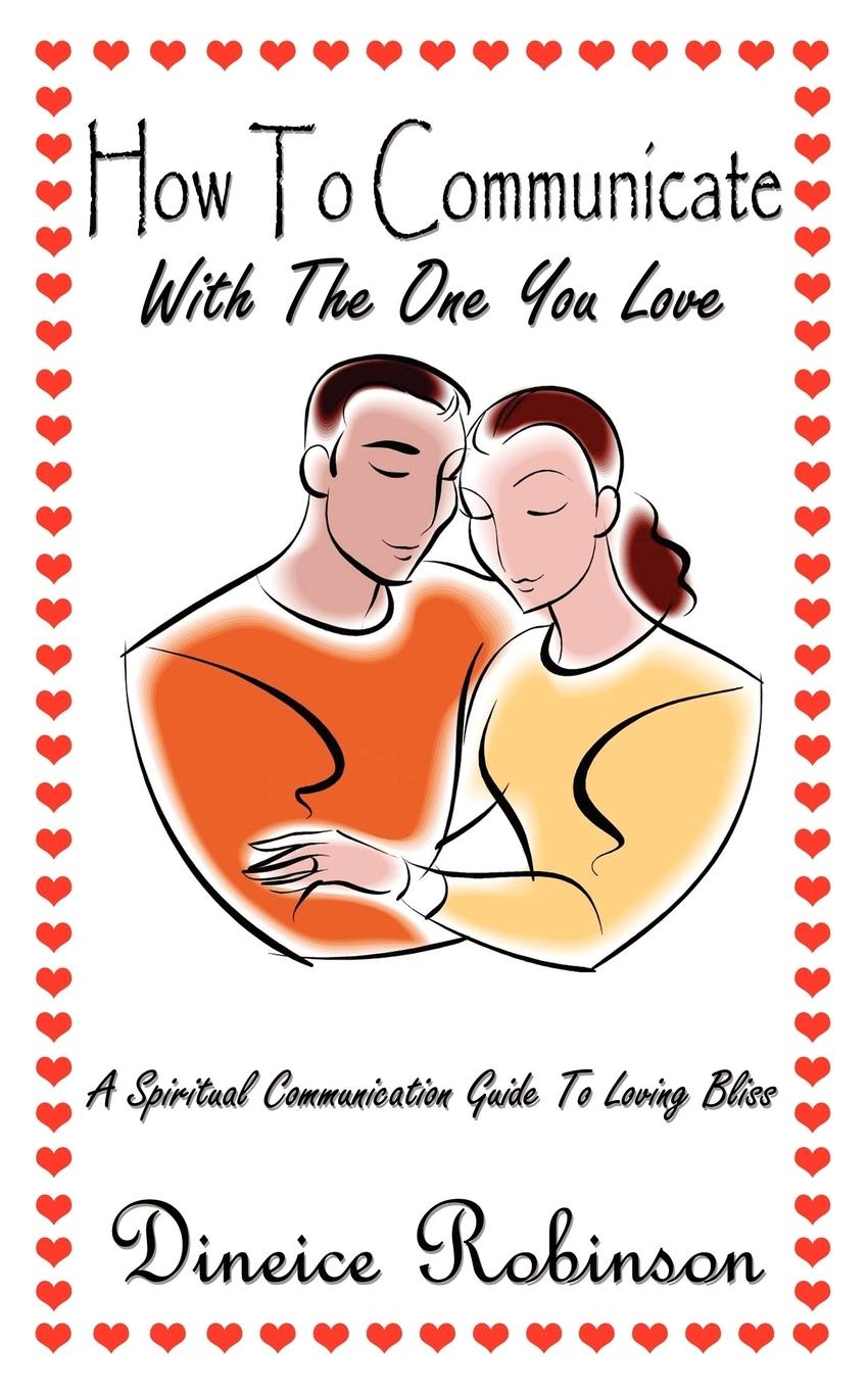 How To Communicate With The One You Love  A Spiritual Communication Guide To Loving Bliss  Dineice Robinson  Taschenbuch  Paperback  Englisch  2007  AuthorHouse  EAN 9781434330512 - Robinson, Dineice