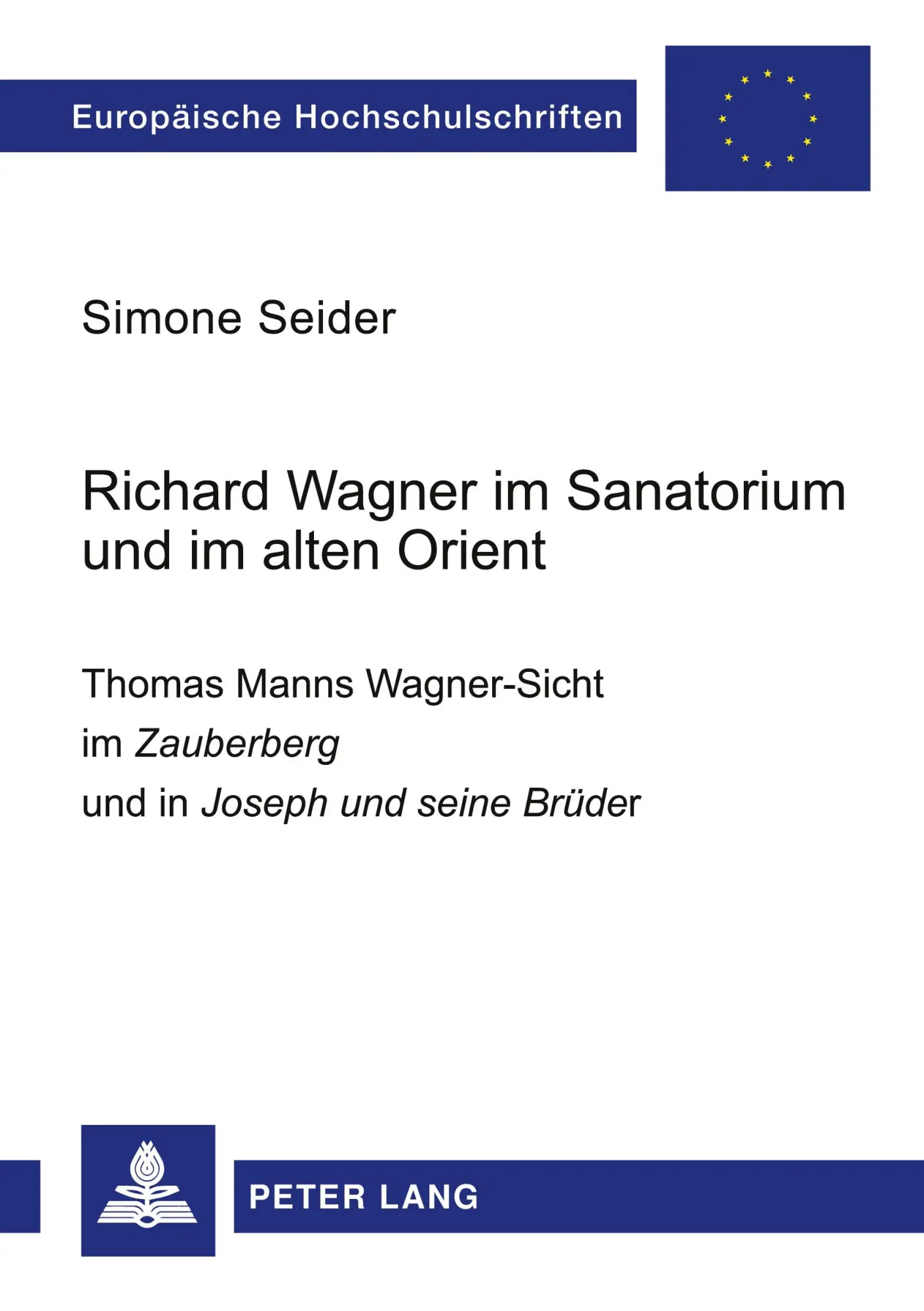 Richard Wagner im Sanatorium und im alten Orient: Thomas Manns Wagner-Sicht im Zauberberg und in Joseph und seine Brüder (Europäische ... / Publications Universitaires Européennes)