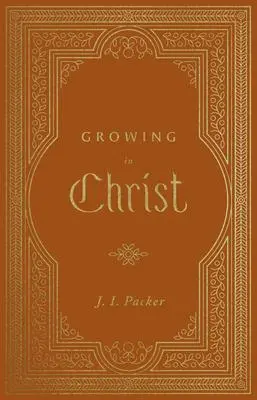 Cover: 9781433581212 | Growing in Christ | J I Packer | Buch | Gebunden | Englisch | 2022