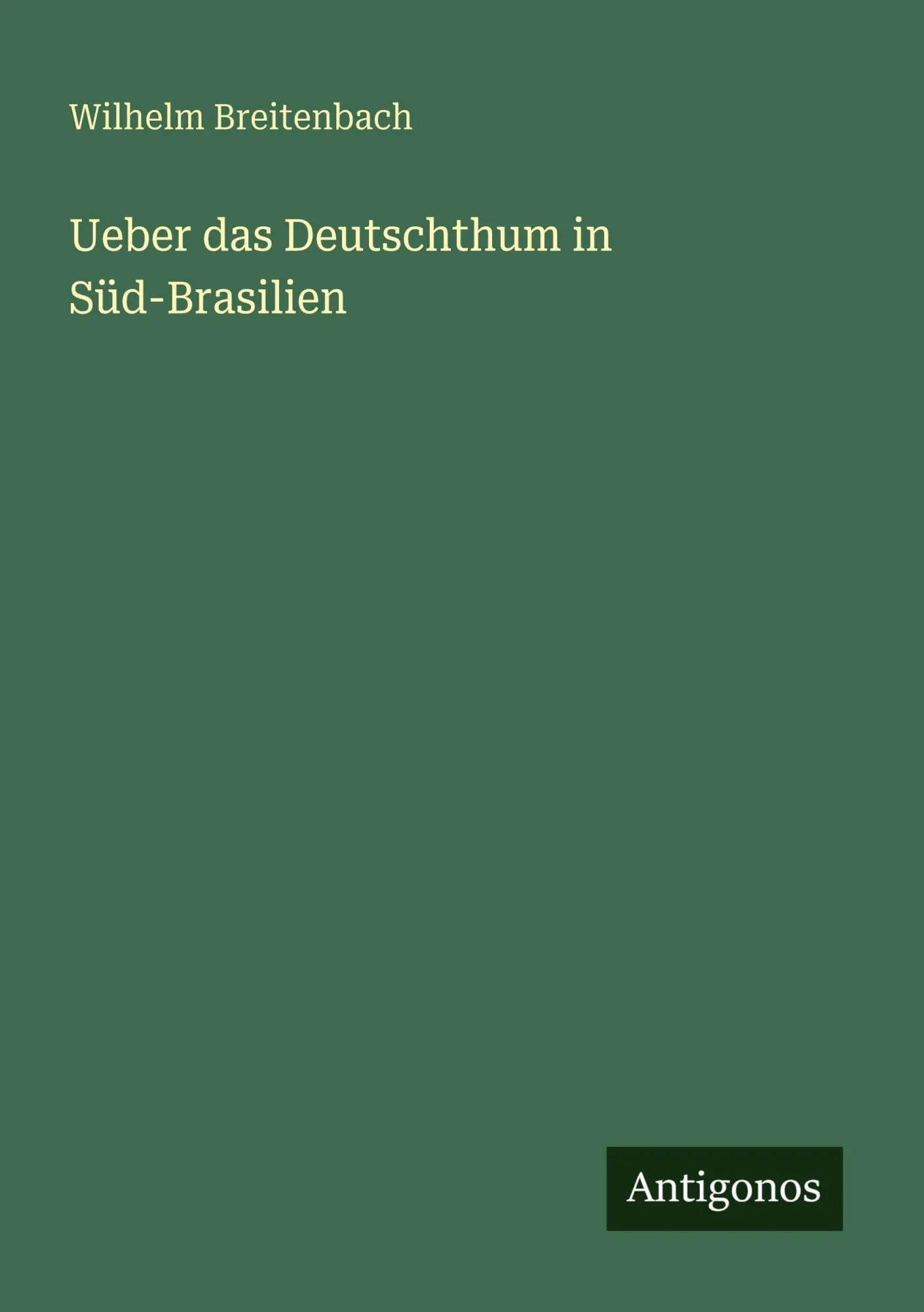 Cover: 9783566021412 | Ueber das Deutschthum in Süd-Brasilien | Wilhelm Breitenbach | Buch