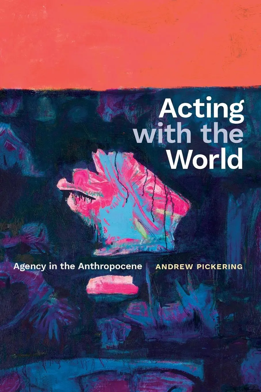 Cover: 9781478031512 | Acting with the World | Agency in the Anthropocene | Andrew Pickering