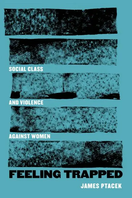 Cover: 9780520381612 | Feeling Trapped | Social Class and Violence against Women | Ptacek