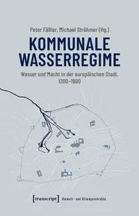 Cover: 9783837671612 | Kommunale Wasserregime | Peter Fäßler (u. a.) | Taschenbuch | 296 S.